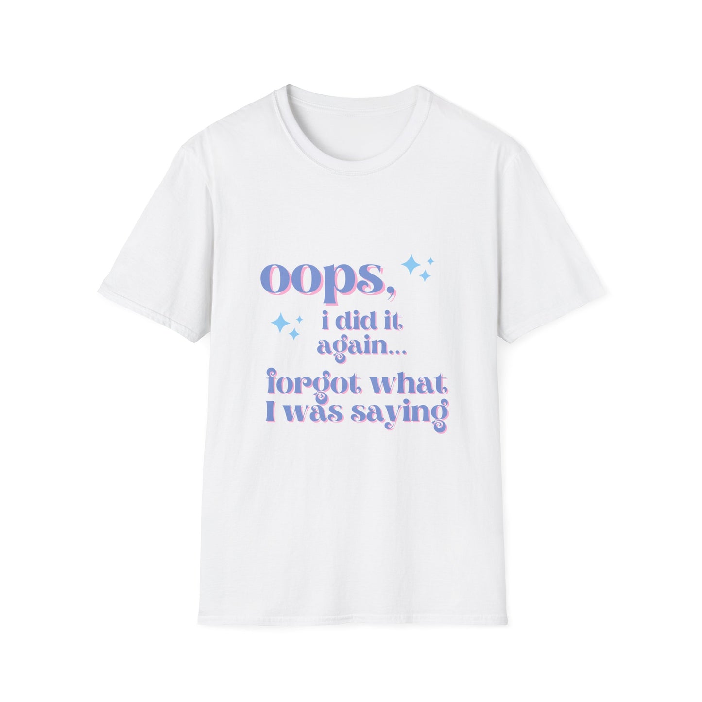 Oops I Did It again... Forgot What I Was Saying T-Shirt