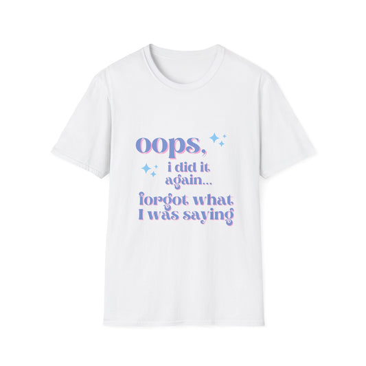 Oops I Did It again... Forgot What I Was Saying T-Shirt