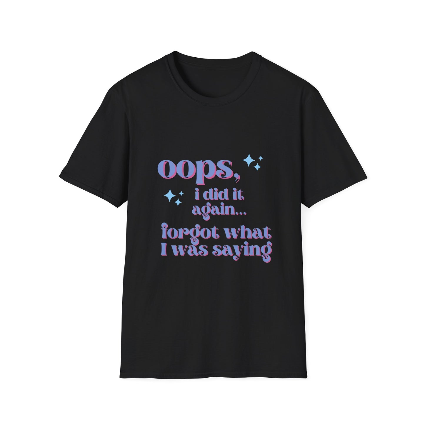 Oops I Did It again... Forgot What I Was Saying T-Shirt