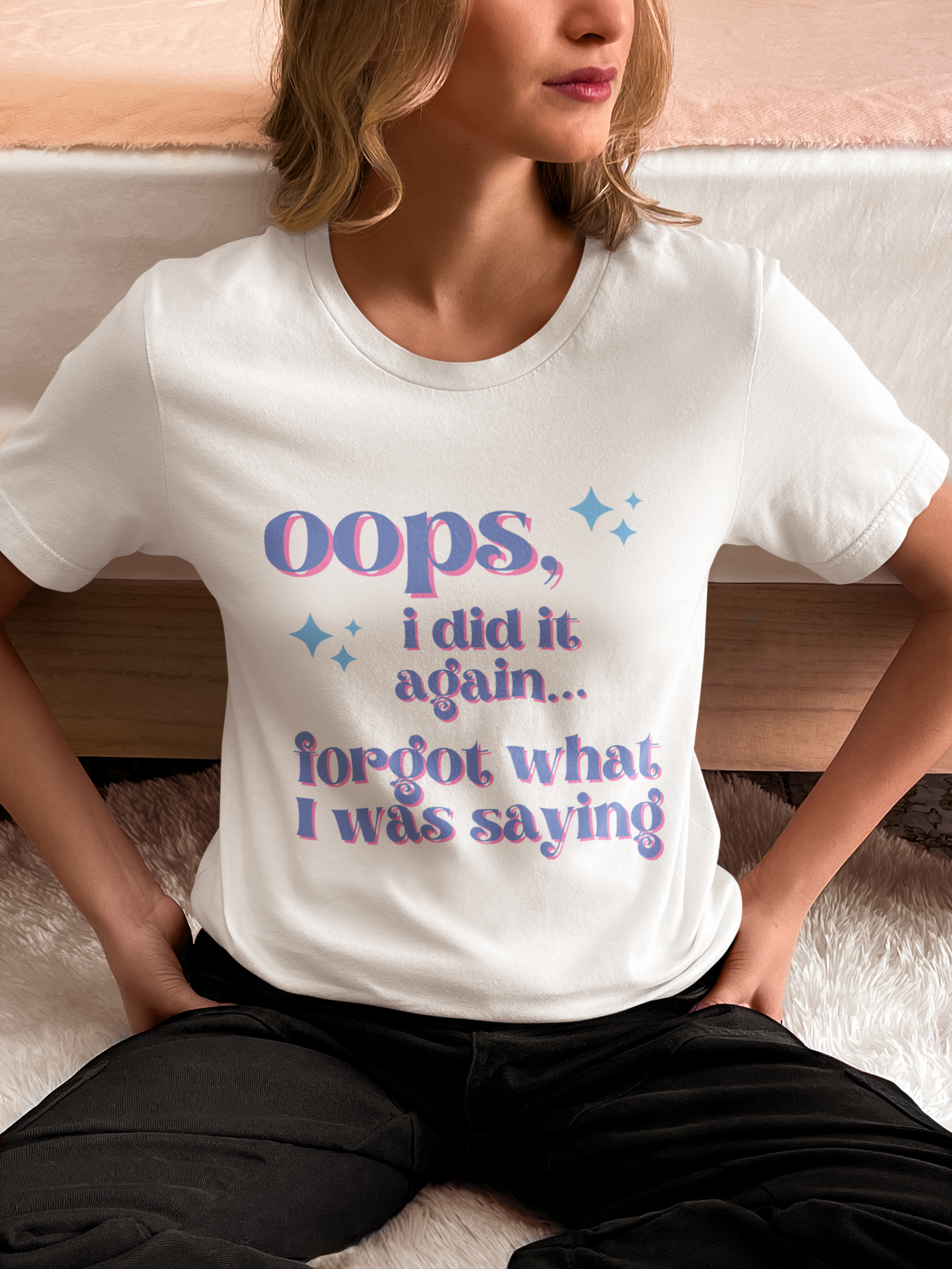 Oops I Did It again... Forgot What I Was Saying T-Shirt